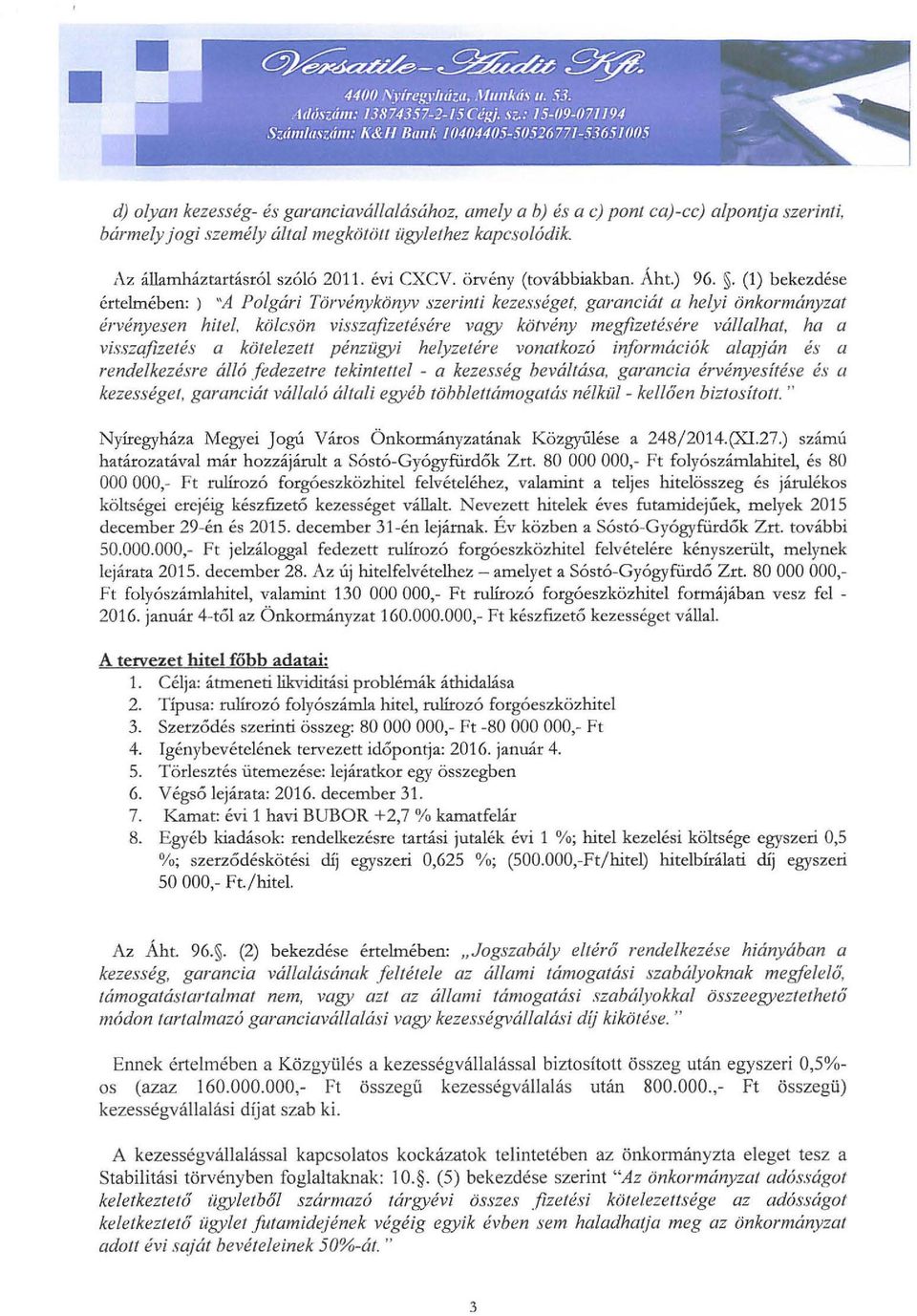 . (1) bekezdése értelmében:) "A Polgári Törvénykönyv szerinti kezességet, garanciát a helyi önkormányzat érvényesen hitel, kölcsön visszqfizetésére vagy kötvény megfizetésére vál/alhat, ha a