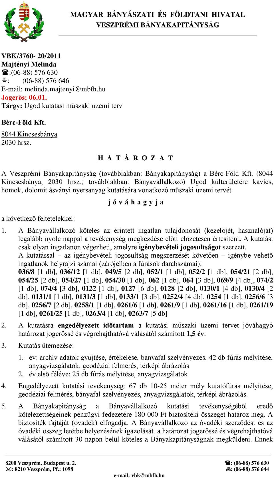 ; továbbiakban: Bányavállalkozó) Ugod külterületére kavics, homok, dolomit ásványi nyersanyag kutatására vonatkozó műszaki üzemi tervét a következő feltételekkel: j ó v á h a g y j a 1.