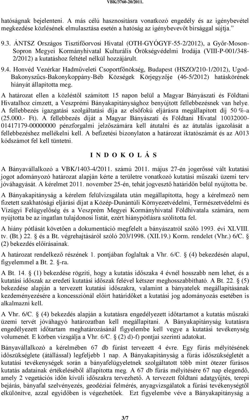 hozzájárult. 9.4. Honvéd Vezérkar Hadműveleti Csoportfőnökség, Budapest (HSZO/210-1/2012), Ugod- Bakonyszűcs-Bakonykoppány-Béb Községek Körjegyzője (46-5/2012) hatáskörének hiányát állapította meg.