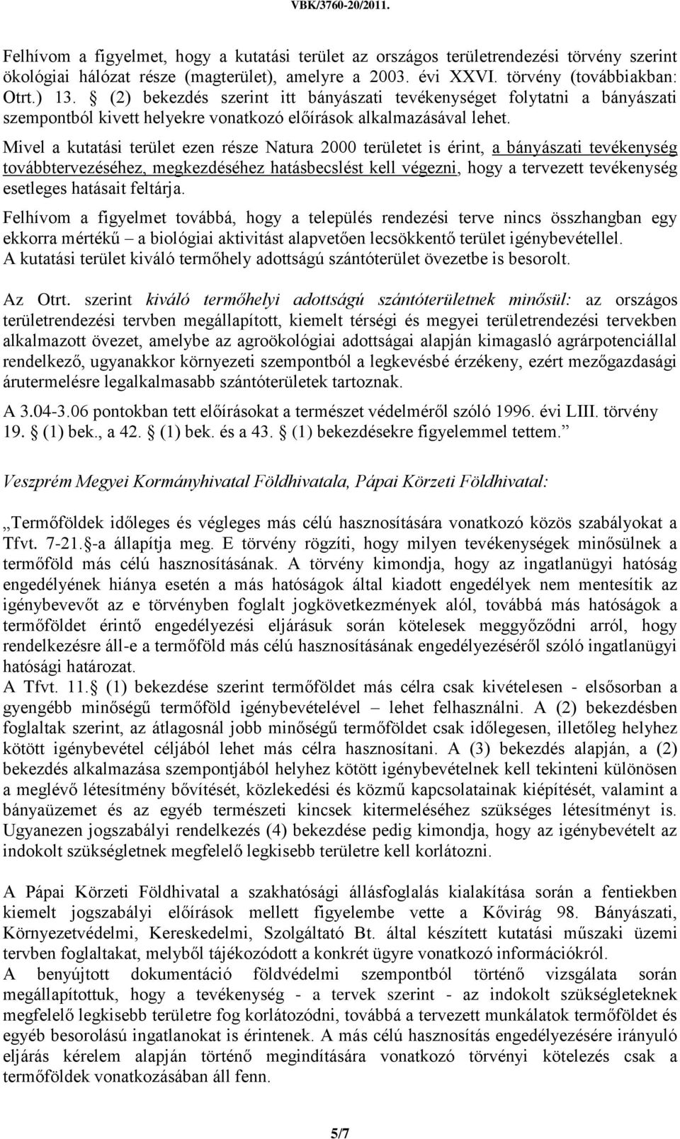 Mivel a kutatási terület ezen része Natura 2000 területet is érint, a bányászati tevékenység továbbtervezéséhez, megkezdéséhez hatásbecslést kell végezni, hogy a tervezett tevékenység esetleges