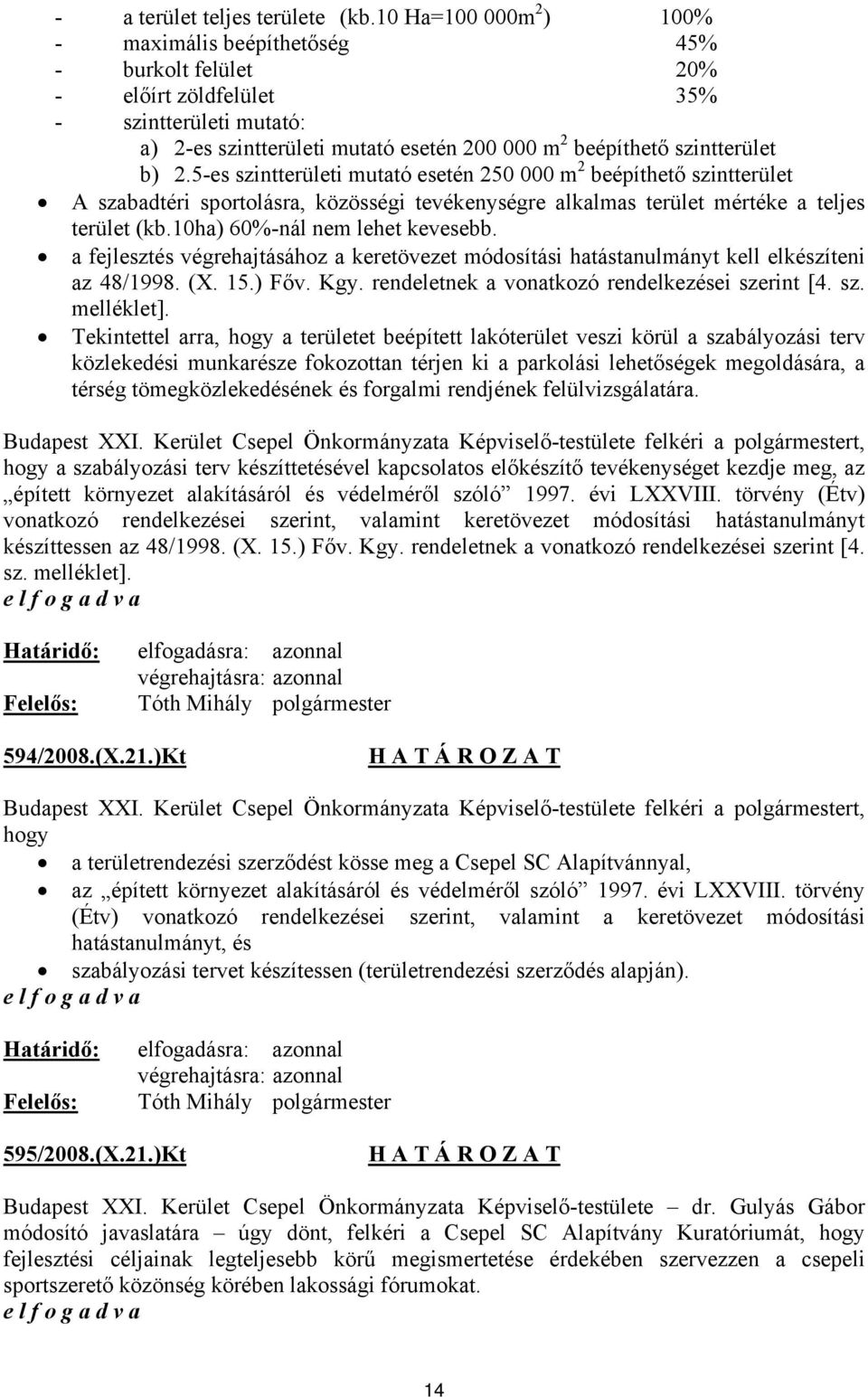 2.5-es szintterületi mutató esetén 250 000 m 2 beépíthető szintterület A szabadtéri sportolásra, közösségi tevékenységre alkalmas terület mértéke a teljes terület (kb.10ha) 60%-nál nem lehet kevesebb.