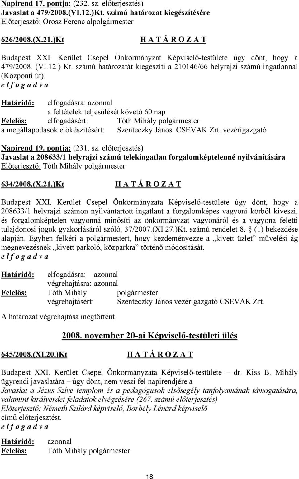 a feltételek teljesülését követő 60 nap Felelős: elfogadásért: Tóth Mihály polgármester a megállapodások előkészítésért: Szenteczky János CSEVAK Zrt. vezérigazgató Napirend 19. pontja: (231. sz.