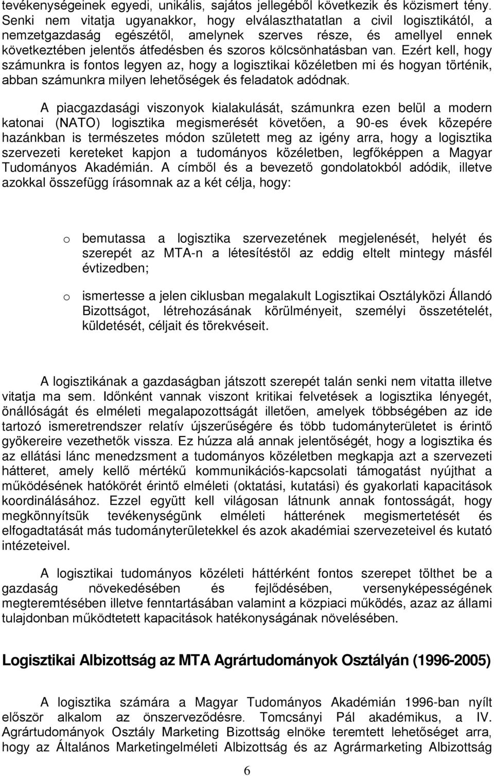 kölcsönhatásban van. Ezért kell, hogy számunkra is fontos legyen az, hogy a logisztikai közéletben mi és hogyan történik, abban számunkra milyen lehetőségek és feladatok adódnak.