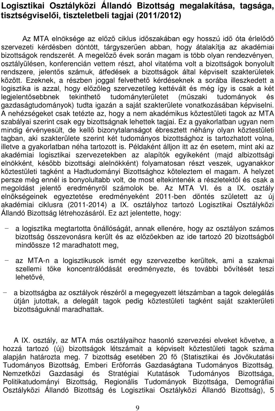 A megelőző évek során magam is több olyan rendezvényen, osztályülésen, konferencián vettem részt, ahol vitatéma volt a bizottságok bonyolult rendszere, jelentős számuk, átfedések a bizottságok által