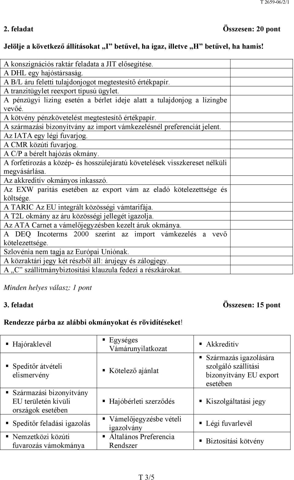 kötvény pénzkövetelést megtestesítő értékpapír. származási bizonyítvány az import vámkezelésnél preferenciát jelent. z IT egy légi fuvarjog. MR közúti fuvarjog. /P a bérelt hajózás okmány.