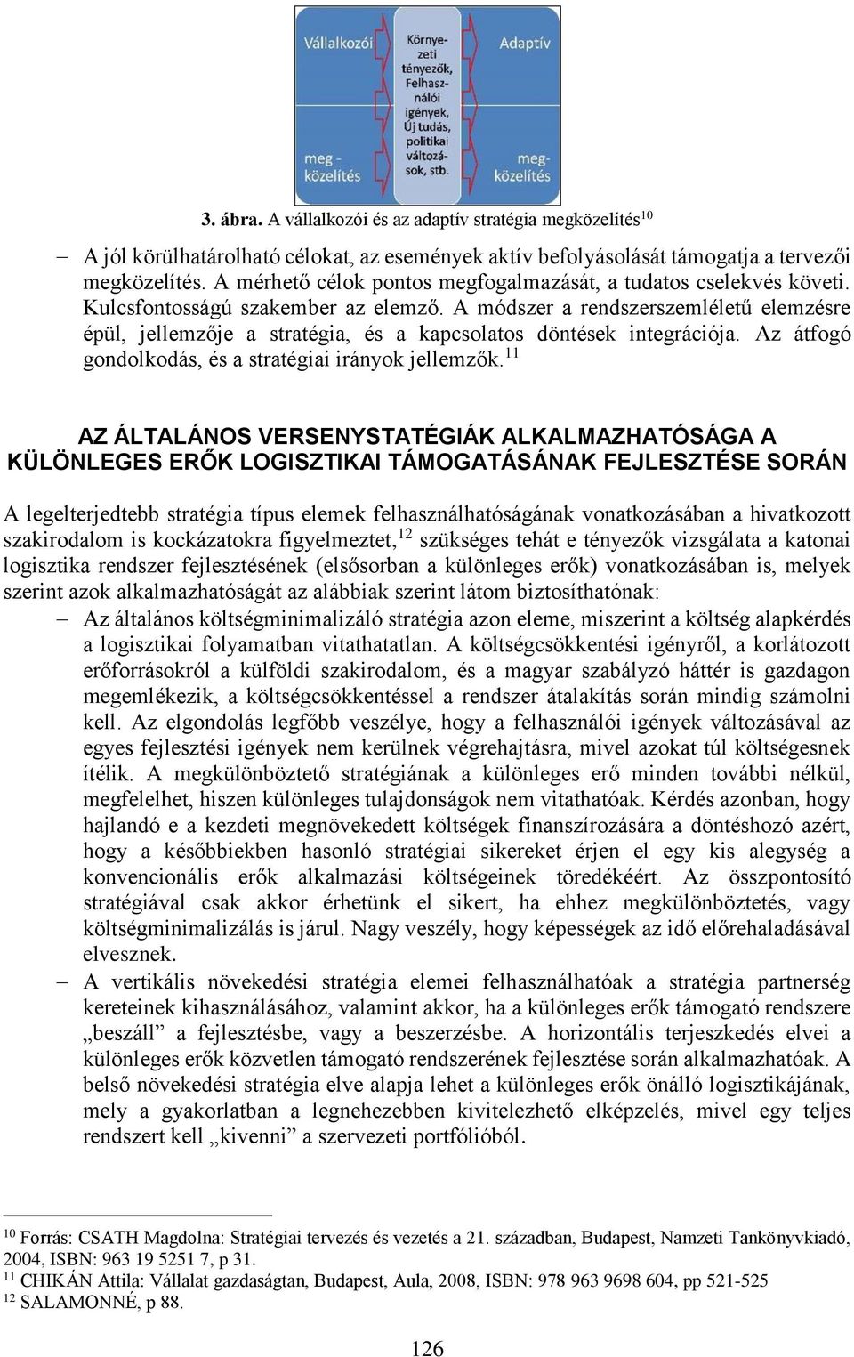 A módszer a rendszerszemléletű elemzésre épül, jellemzője a stratégia, és a kapcsolatos döntések integrációja. Az átfogó gondolkodás, és a stratégiai irányok jellemzők.