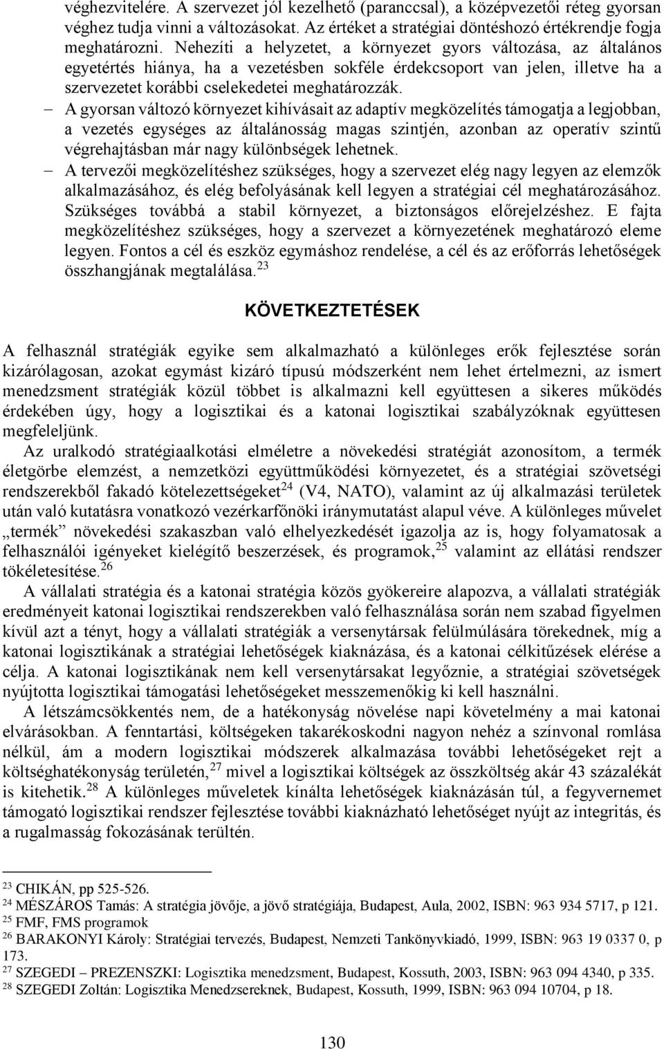 A gyorsan változó környezet kihívásait az adaptív megközelítés támogatja a legjobban, a vezetés egységes az általánosság magas szintjén, azonban az operatív szintű végrehajtásban már nagy különbségek