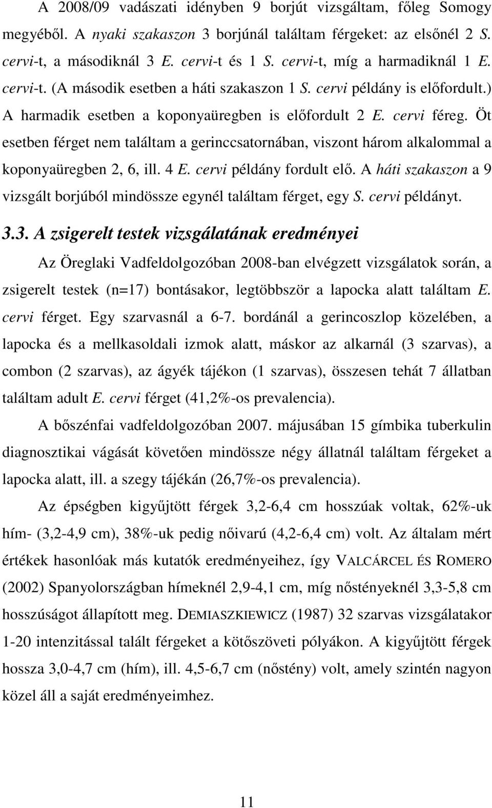 Öt esetben férget nem találtam a gerinccsatornában, viszont három alkalommal a koponyaüregben 2, 6, ill. 4 E. cervi példány fordult elő.