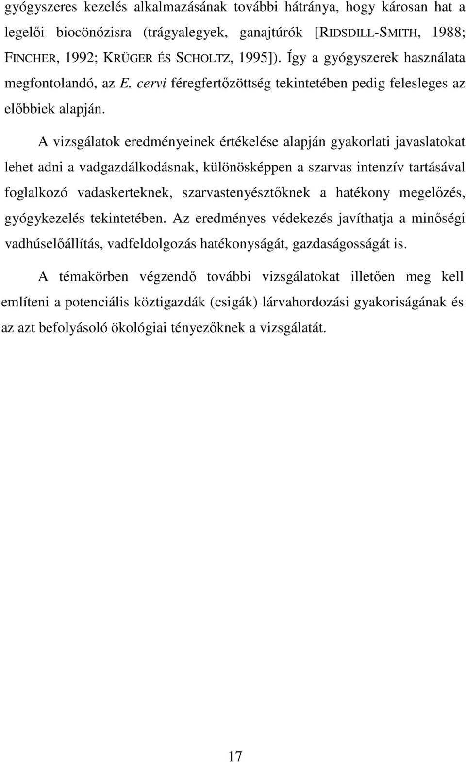 A vizsgálatok eredményeinek értékelése alapján gyakorlati javaslatokat lehet adni a vadgazdálkodásnak, különösképpen a szarvas intenzív tartásával foglalkozó vadaskerteknek, szarvastenyésztőknek a