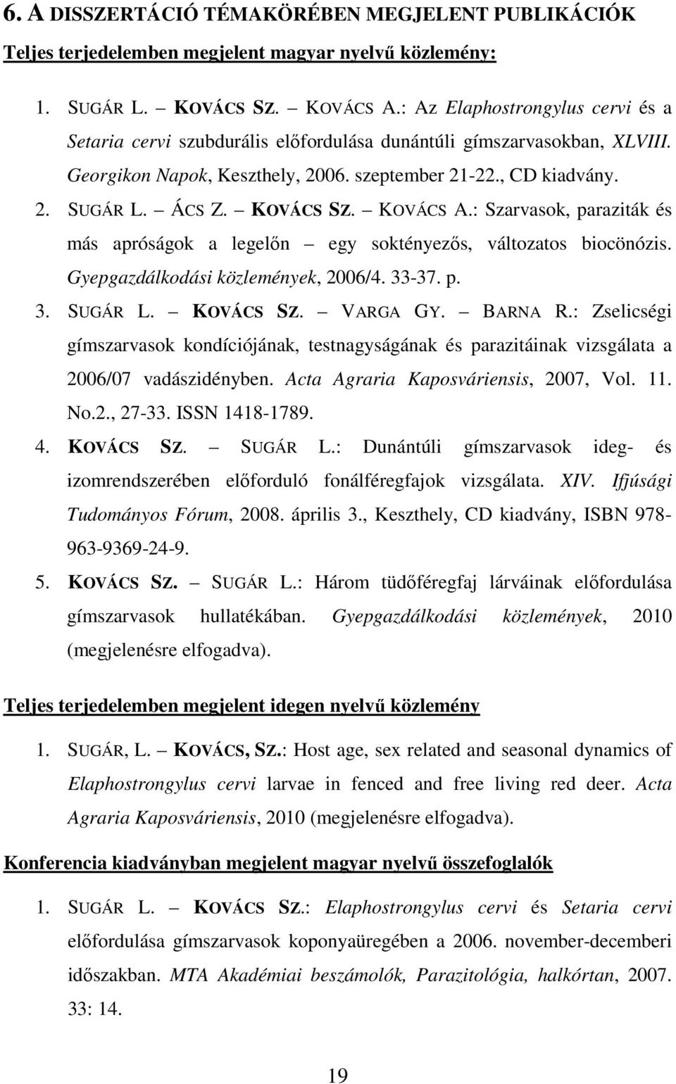 KOVÁCS SZ. KOVÁCS A.: Szarvasok, paraziták és más apróságok a legelőn egy soktényezős, változatos biocönózis. Gyepgazdálkodási közlemények, 2006/4. 33-37. p. 3. SUGÁR L. KOVÁCS SZ. VARGA GY. BARNA R.