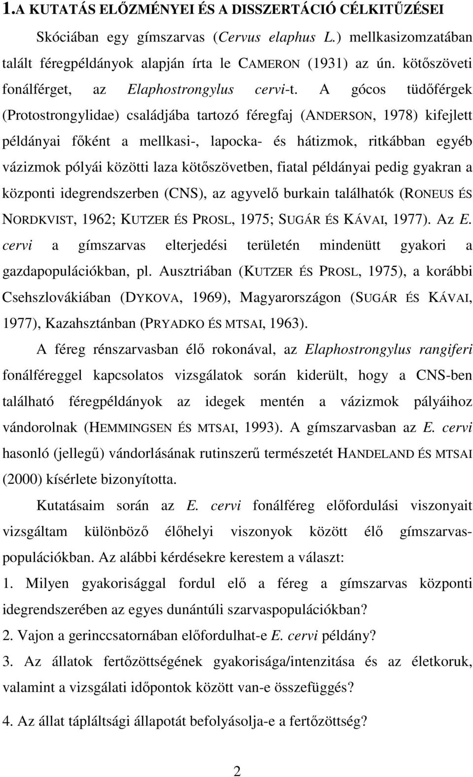 A gócos tüdőférgek (Protostrongylidae) családjába tartozó féregfaj (ANDERSON, 1978) kifejlett példányai főként a mellkasi-, lapocka- és hátizmok, ritkábban egyéb vázizmok pólyái közötti laza