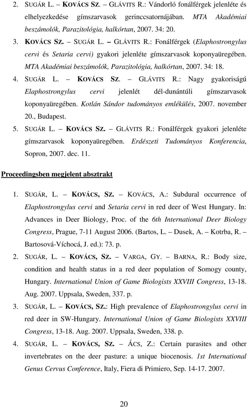 Kotlán Sándor tudományos emlékülés, 2007. november 20., Budapest. 5. SUGÁR L. KOVÁCS SZ. GLÁVITS R.: Fonálférgek gyakori jelenléte gímszarvasok koponyaüregében.
