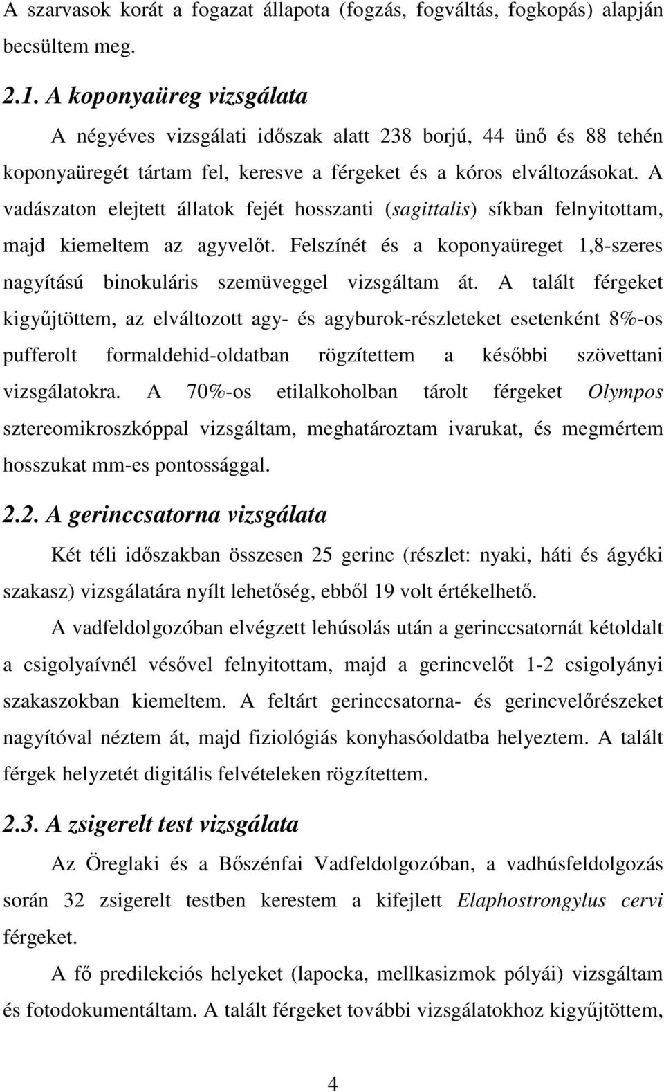 A vadászaton elejtett állatok fejét hosszanti (sagittalis) síkban felnyitottam, majd kiemeltem az agyvelőt. Felszínét és a koponyaüreget 1,8-szeres nagyítású binokuláris szemüveggel vizsgáltam át.