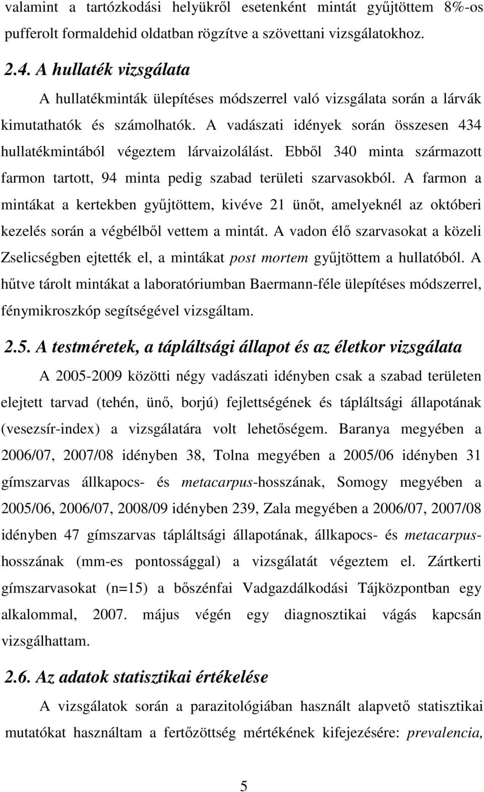 A vadászati idények során összesen 434 hullatékmintából végeztem lárvaizolálást. Ebből 340 minta származott farmon tartott, 94 minta pedig szabad területi szarvasokból.