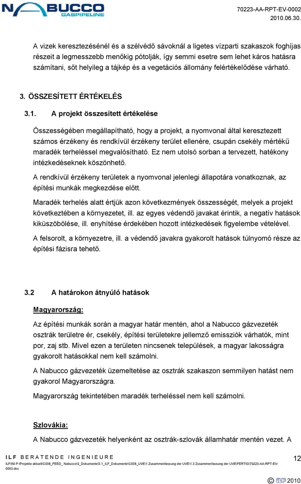 A projekt összesített értékelése Összességében megállapítható, hogy a projekt, a nyomvonal által keresztezett számos érzékeny és rendkívül érzékeny terület ellenére, csupán csekély mértékű maradék