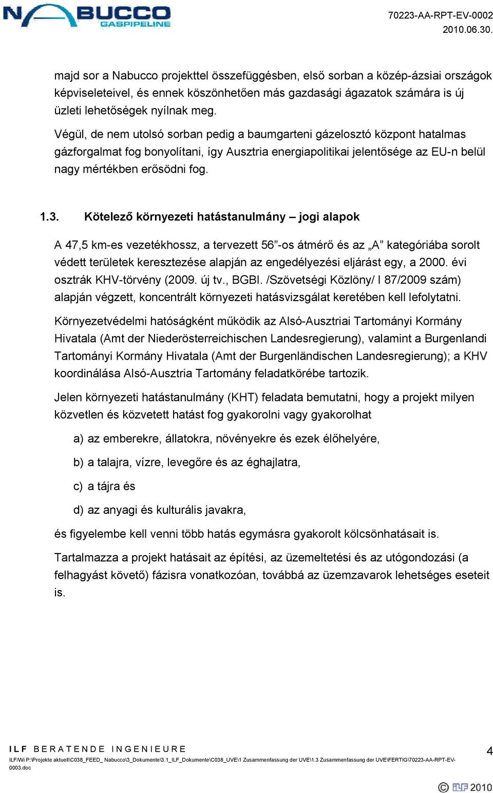 Kötelező környezeti hatástanulmány jogi alapok A 47,5 km-es vezetékhossz, a tervezett 56 -os átmérő és az A kategóriába sorolt védett területek keresztezése alapján az engedélyezési eljárást egy, a