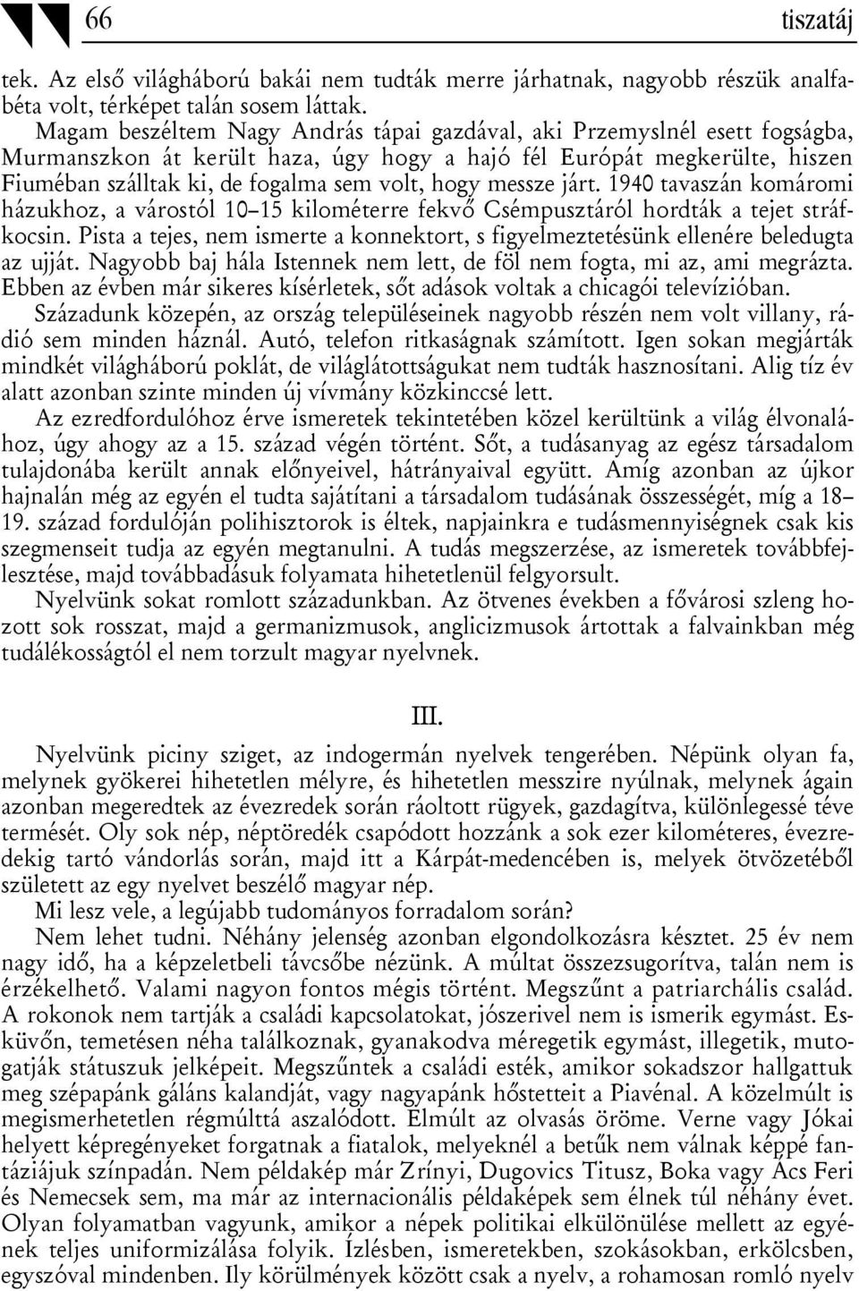 messze járt. 1940 tavaszán komáromi házukhoz, a várostól 10 15 kilométerre fekvő Csémpusztáról hordták a tejet stráfkocsin.