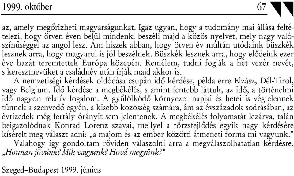 Ám hiszek abban, hogy ötven év múltán utódaink büszkék lesznek arra, hogy magyarul is jól beszélnek. Büszkék lesznek arra, hogy elődeink ezer éve hazát teremtettek Európa közepén.