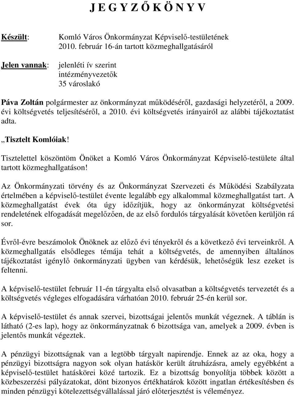 évi költségvetés teljesítésérıl, a 2010. évi költségvetés irányairól az alábbi tájékoztatást adta. Tisztelt Komlóiak!