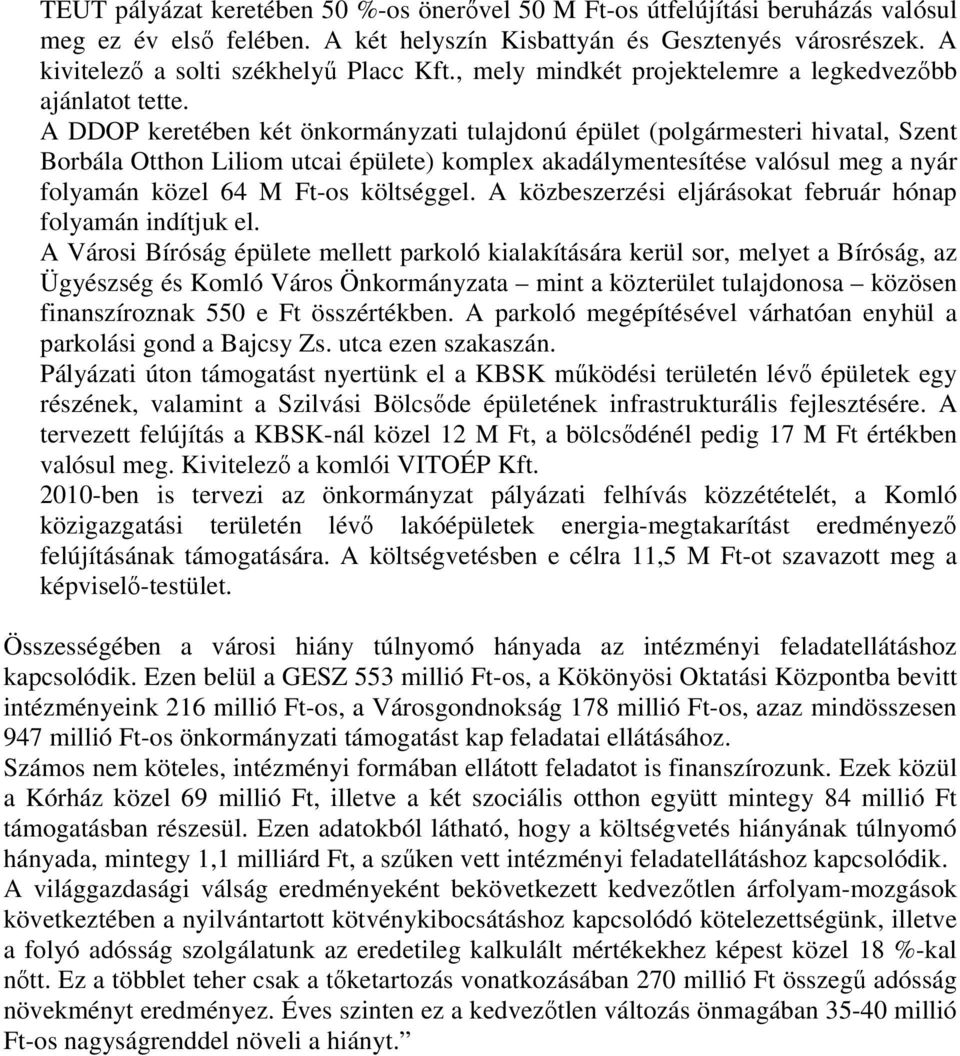 A DDOP keretében két önkormányzati tulajdonú épület (polgármesteri hivatal, Szent Borbála Otthon Liliom utcai épülete) komplex akadálymentesítése valósul meg a nyár folyamán közel 64 M Ft-os