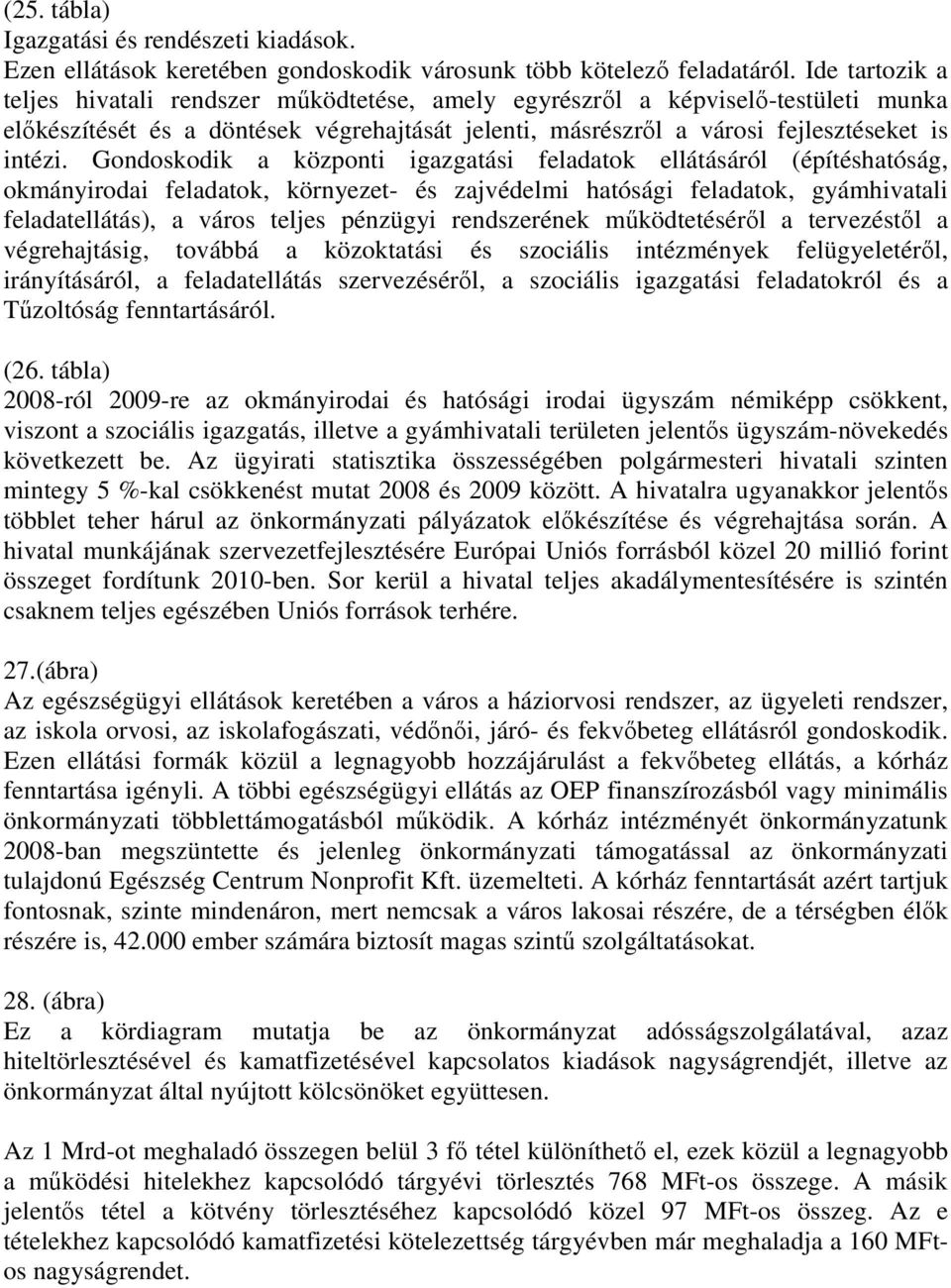 Gondoskodik a központi igazgatási feladatok ellátásáról (építéshatóság, okmányirodai feladatok, környezet- és zajvédelmi hatósági feladatok, gyámhivatali feladatellátás), a város teljes pénzügyi