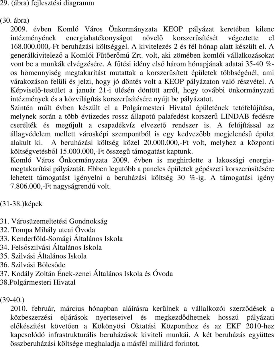 A főtési idény elsı három hónapjának adatai 35-40 %- os hımennyiség megtakarítást mutattak a korszerősített épületek többségénél, ami várakozáson felüli és jelzi, hogy jó döntés volt a KEOP