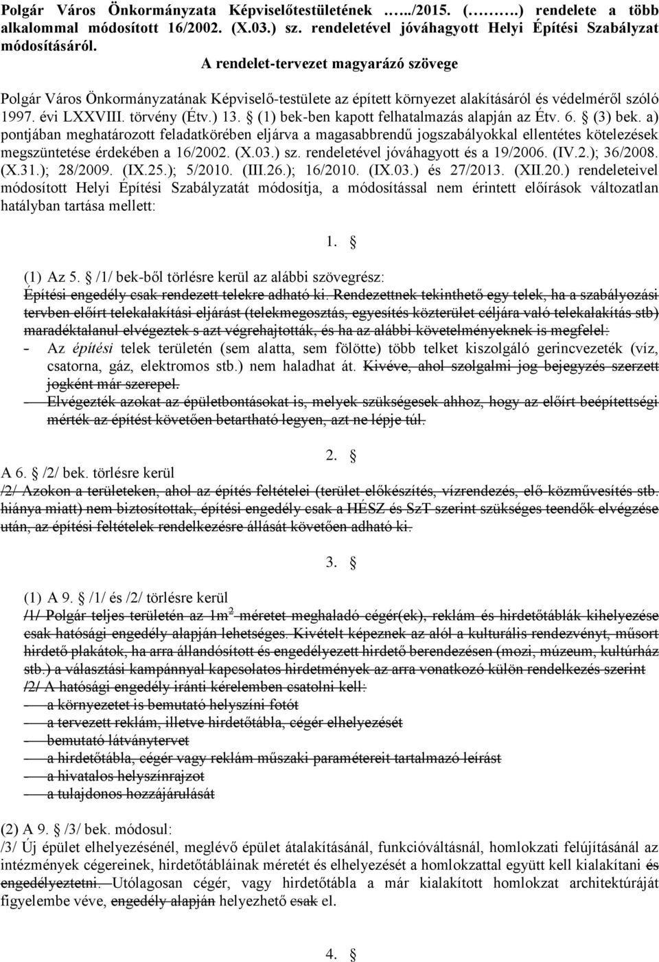 (1) bek-ben kapott felhatalmazás alapján az Étv. 6. (3) bek. a) pontjában meghatározott feladatkörében eljárva a magasabbrendű jogszabályokkal ellentétes kötelezések megszüntetése érdekében a 16/2002.