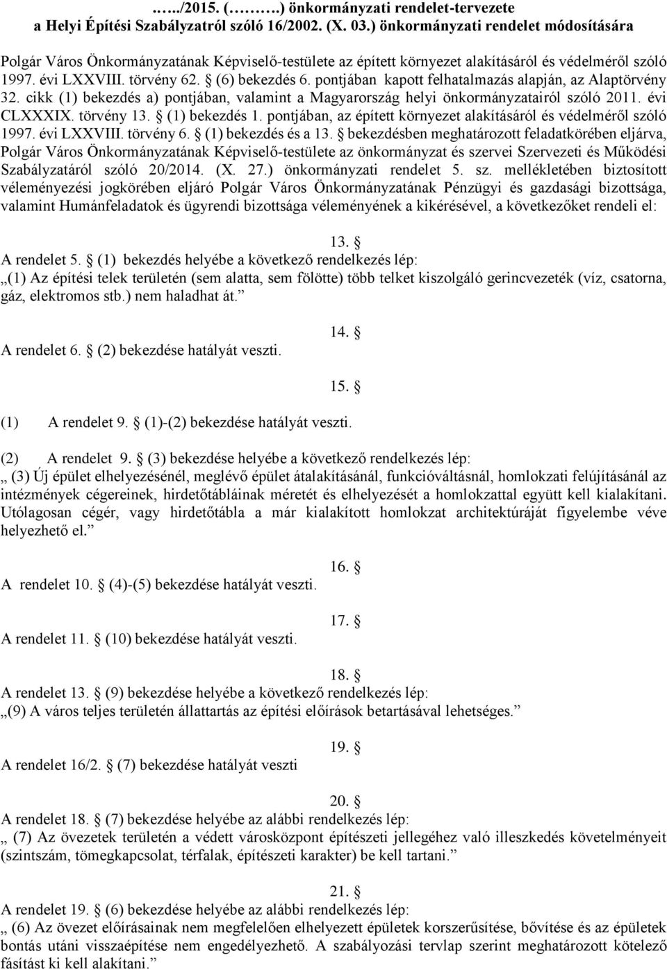 pontjában kapott felhatalmazás alapján, az Alaptörvény 32. cikk (1) bekezdés a) pontjában, valamint a Magyarország helyi önkormányzatairól szóló 2011. évi CLXXXIX. törvény 13. (1) bekezdés 1.