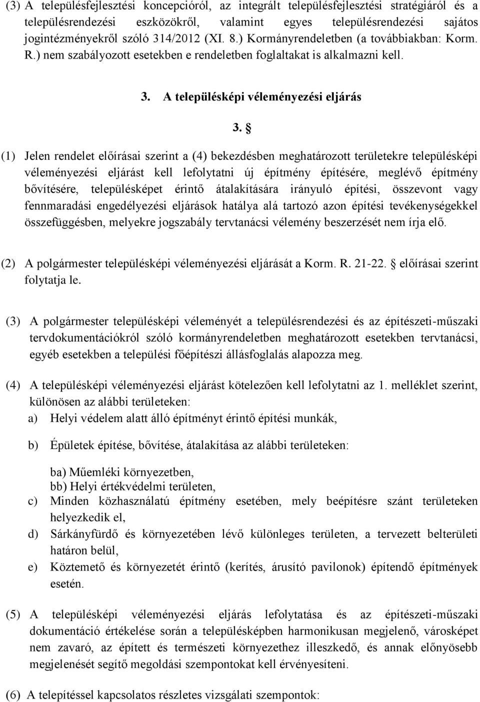 (1) Jelen rendelet előírásai szerint a (4) bekezdésben meghatározott területekre településképi véleményezési eljárást kell lefolytatni új építmény építésére, meglévő építmény bővítésére,