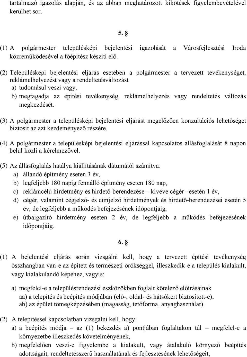 (2) Településképi bejelentési eljárás esetében a polgármester a tervezett tevékenységet, reklámelhelyezést vagy a rendeltetésváltozást a) tudomásul veszi vagy, b) megtagadja az építési tevékenység,