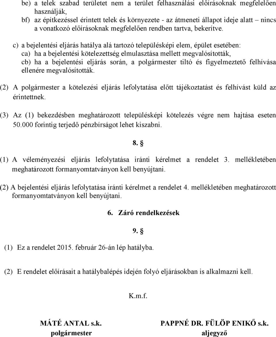 c) a bejelentési eljárás hatálya alá tartozó településképi elem, épület esetében: ca) ha a bejelentési kötelezettség elmulasztása mellett megvalósították, cb) ha a bejelentési eljárás során, a