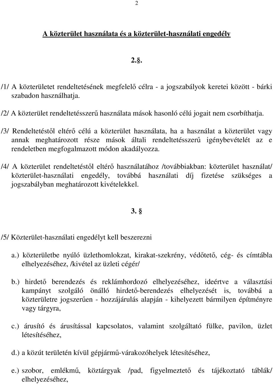 /3/ Rendeltetéstől eltérő célú a közterület használata, ha a használat a közterület vagy annak meghatározott része mások általi rendeltetésszerű igénybevételét az e rendeletben megfogalmazott módon