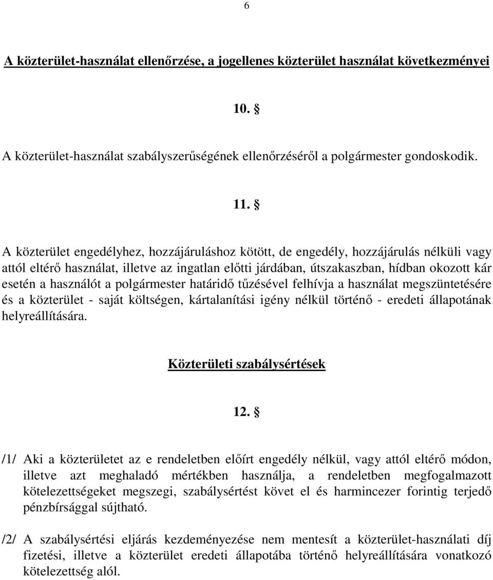 használót a polgármester határidő tűzésével felhívja a használat megszüntetésére és a közterület - saját költségen, kártalanítási igény nélkül történő - eredeti állapotának helyreállítására.