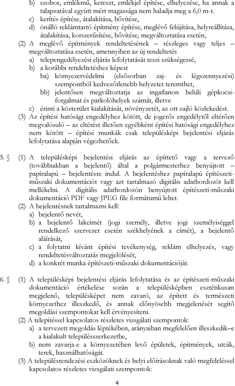 esetén, amennyiben az új rendeltetés a) telepengedélyezési eljárás lefolytatását teszi szükségessé, b) a korábbi rendeltetéshez képest ba) környezetvédelmi (elsősorban zaj- és légszennyezési)