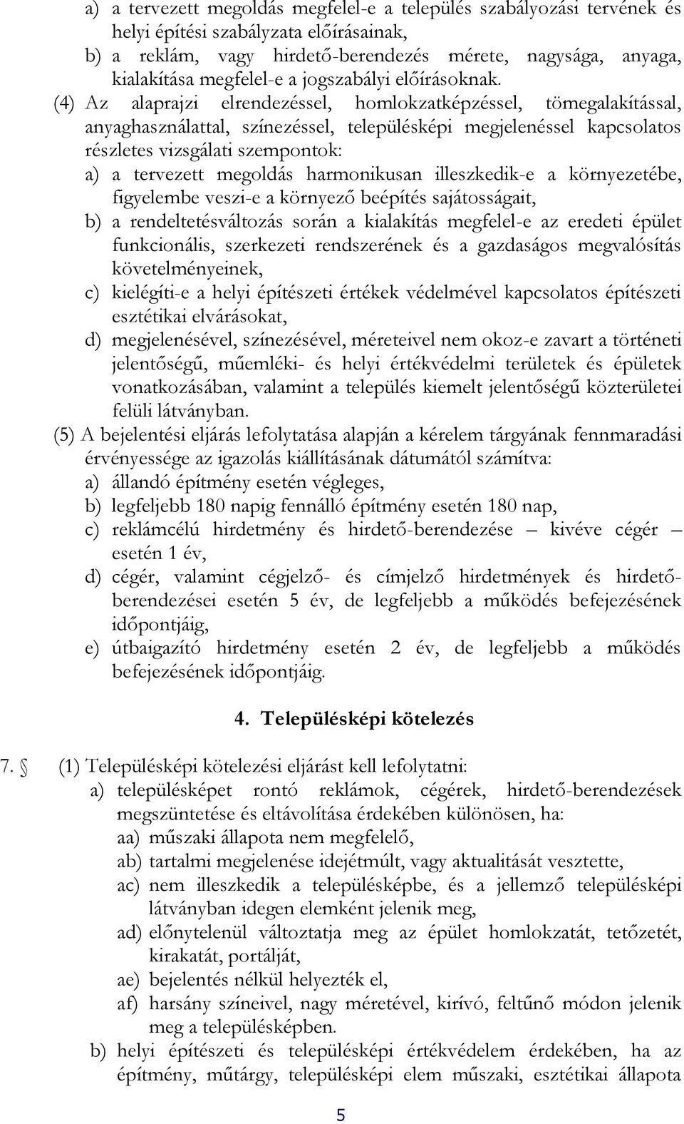 a) a tervezett megoldás harmonikusan illeszkedik-e a környezetébe, figyelembe veszi-e a környező beépítés sajátosságait, b) a rendeltetésváltozás során a kialakítás megfelel-e az eredeti épület