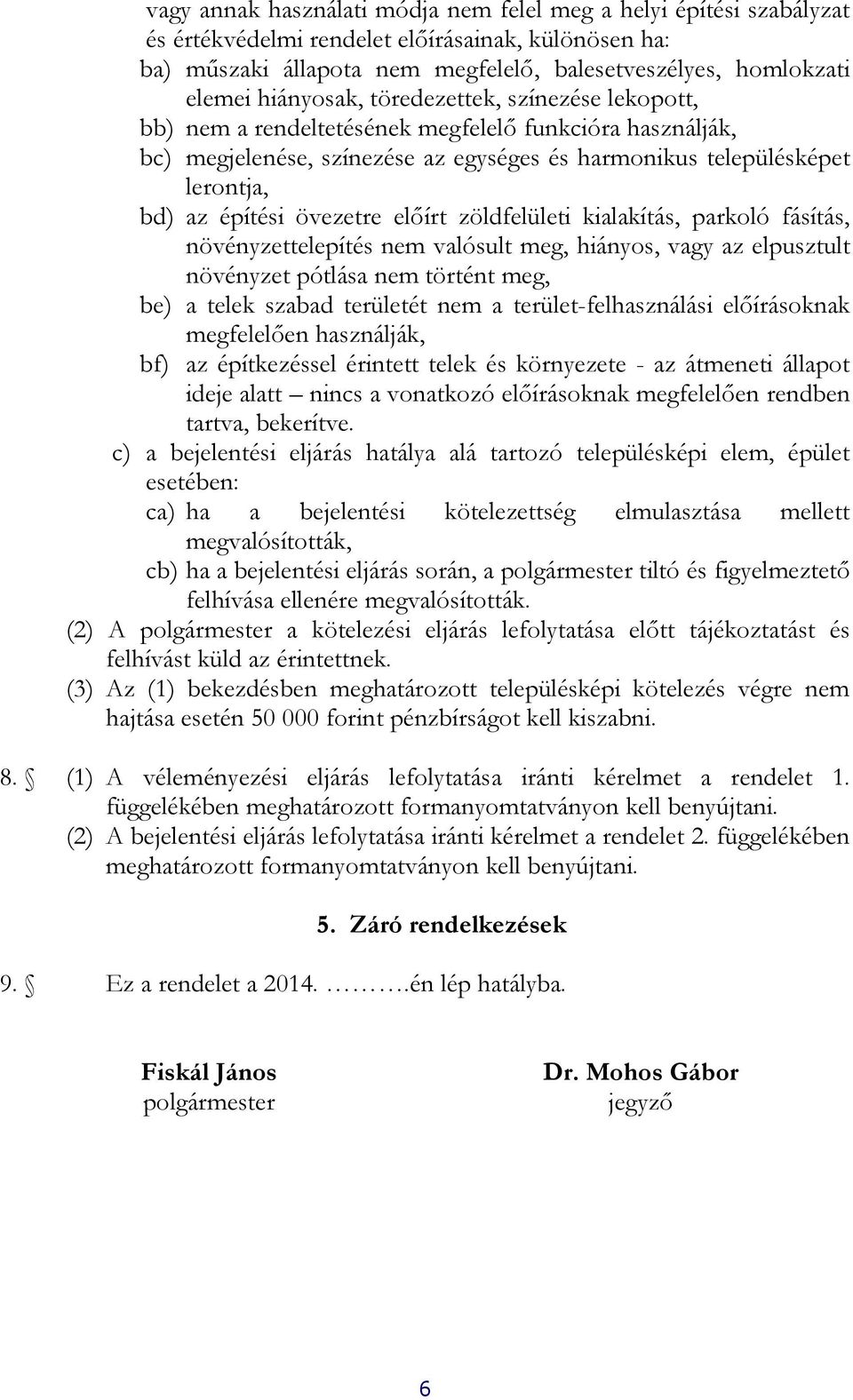 övezetre előírt zöldfelületi kialakítás, parkoló fásítás, növényzettelepítés nem valósult meg, hiányos, vagy az elpusztult növényzet pótlása nem történt meg, be) a telek szabad területét nem a