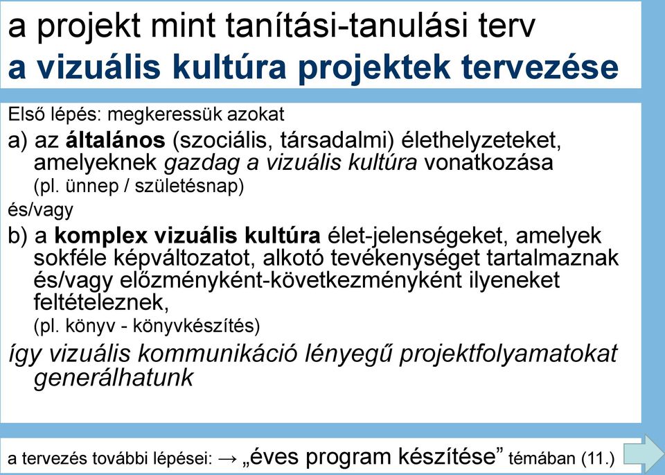 ünnep / születésnap) és/vagy b) a komplex vizuális kultúra élet-jelenségeket, amelyek sokféle képváltozatot, alkotó tevékenységet tartalmaznak