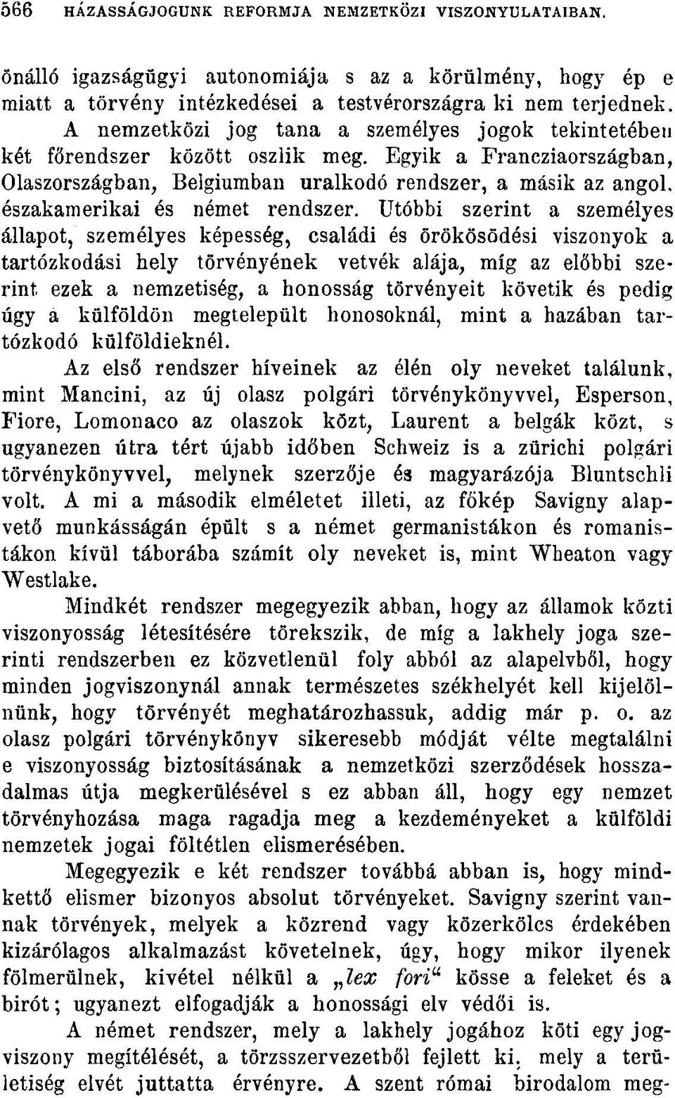 Egyik a Francziaországban, Olaszországban, Belgiumban uralkodó rendszer, a másik az angol, északamerikai és német rendszer.