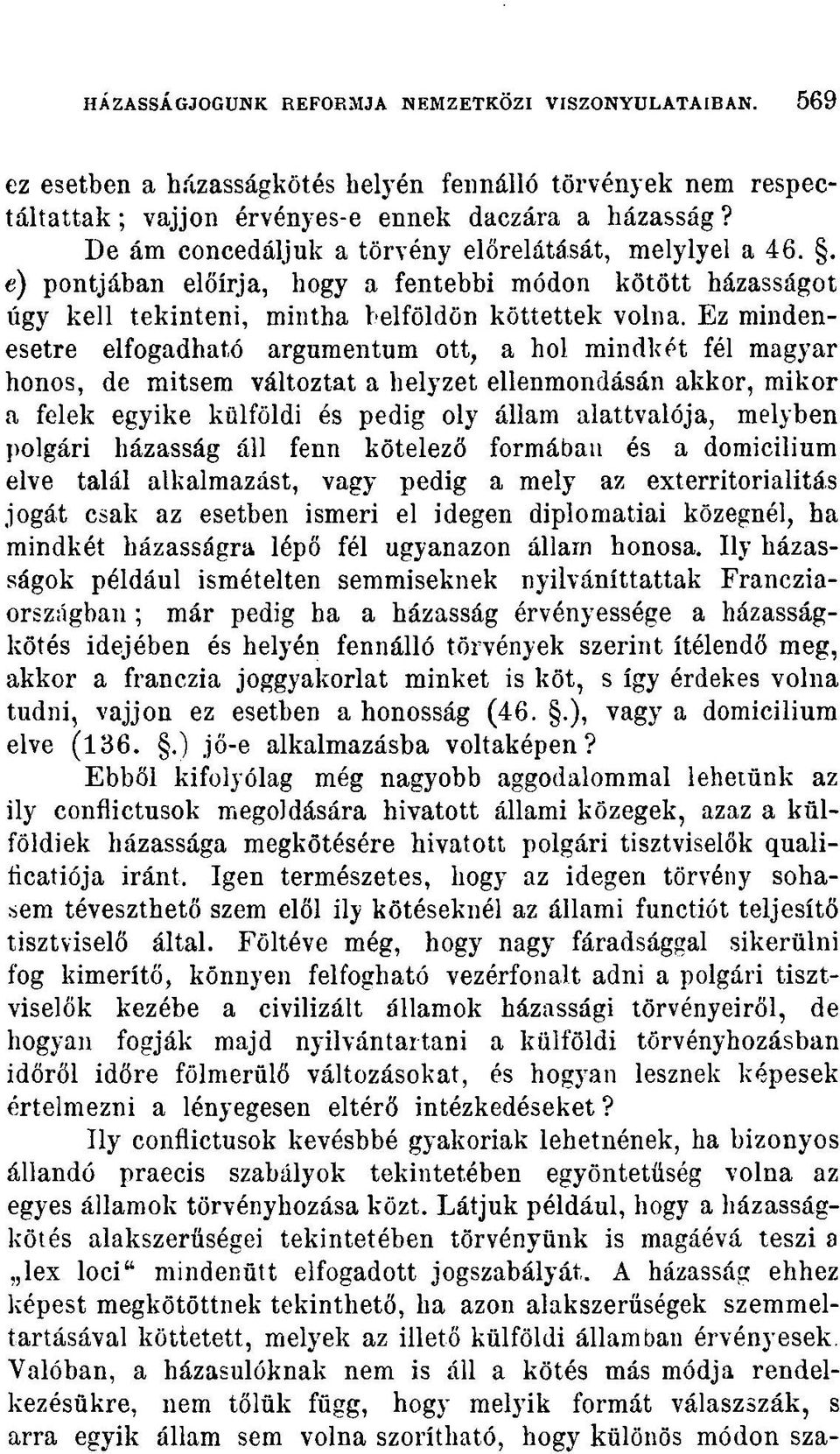 Ez mindenesetre elfogadható argumentum ott, a hol mindkét fél magyar honos, de mitsem változtat a helyzet ellenmondásán akkor, mikor a felek egyike külföldi és pedig oly állam alattvalója, melyben