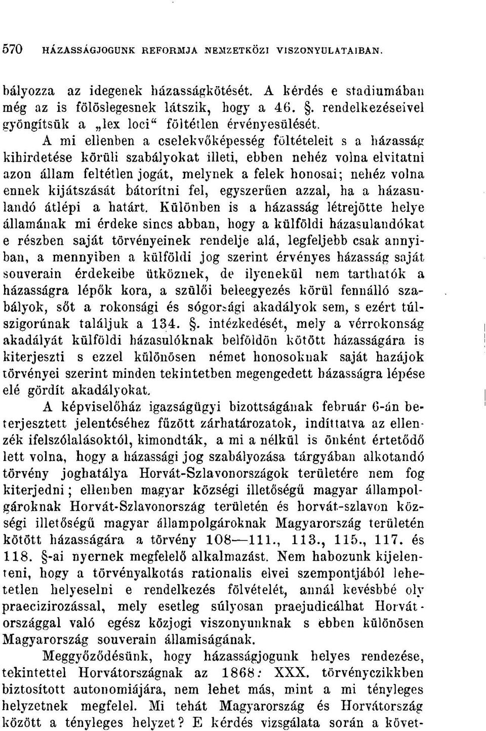 A mi ellenben a cselekvőképesség föltételeit s a házasság kihirdetése körüli szabályokat illeti, ebben nehéz volna elvitatni azon állam feltétlen jogát, melynek a felek honosai; nehéz volna ennek