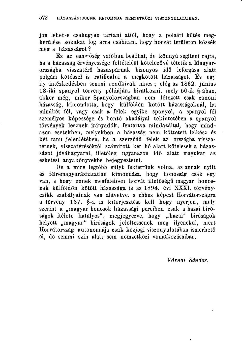 Ez az eshp'őség valóban beállhat, de könnyű segíteni rajta, ha a házasság érvényessége feltételéül kötelezővé tétetik a Magyarországba visszatérő házaspárnak bizonyos idő leforgása alatt polgári