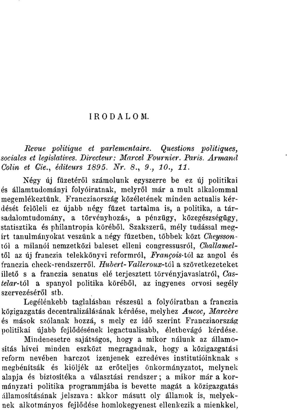 Francziaország közéletének minden actualis kérdését felöleli ez újabb négy füzet tartalma is, a politika, a társadalomtudomány, a törvényhozás, a pénzügy, közegészségügy, statisztika és philantropia