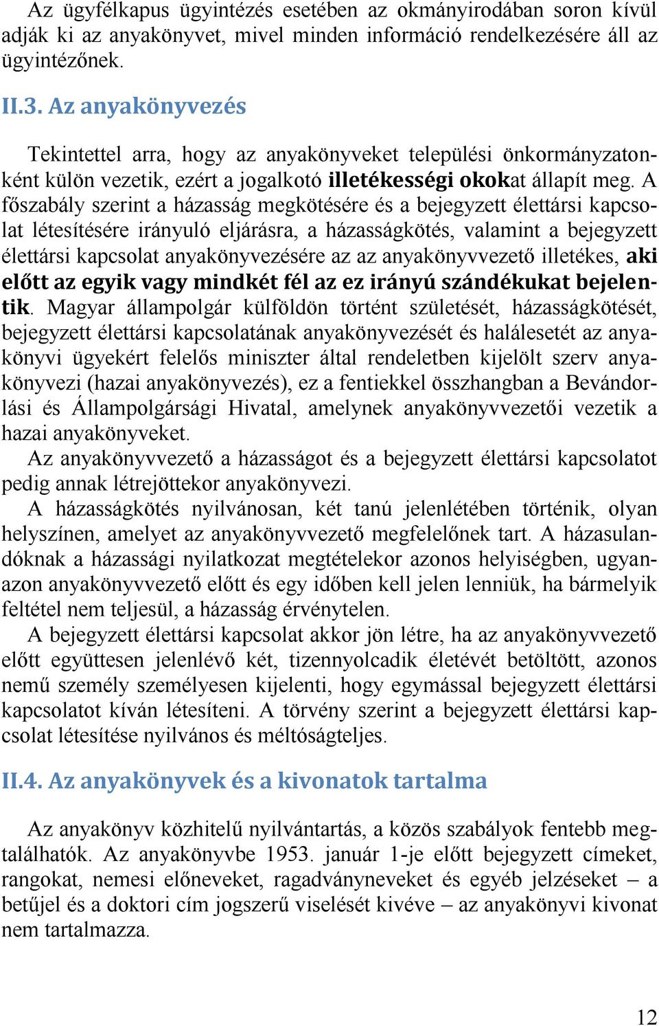 A főszabály szerint a házasság megkötésére és a bejegyzett élettársi kapcsolat létesítésére irányuló eljárásra, a házasságkötés, valamint a bejegyzett élettársi kapcsolat anyakönyvezésére az az