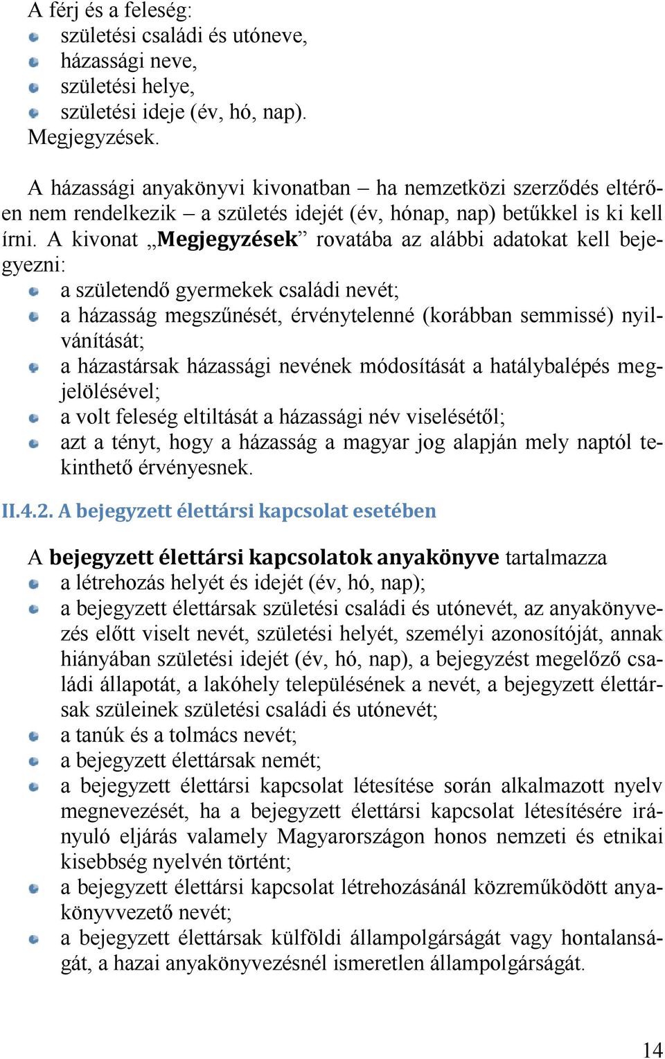 A kivonat rovatába az alábbi adatokat kell bejegyezni: a születendő gyermekek családi nevét; a házasság megszűnését, érvénytelenné (korábban semmissé) nyi l- vánítását; a házastársak házassági