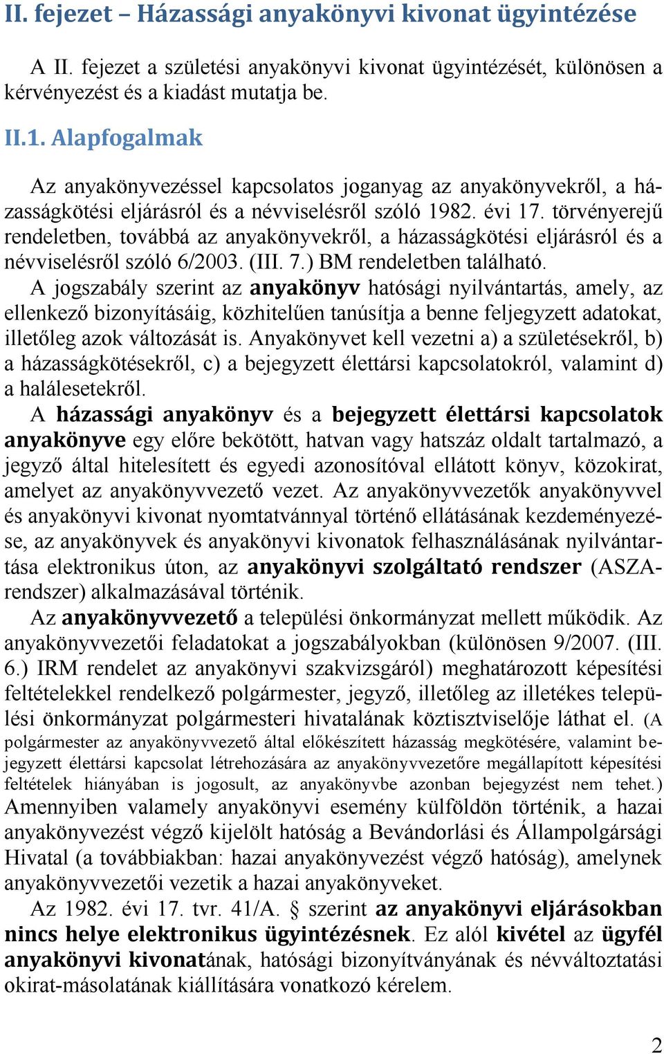 törvényerejű rendeletben, továbbá az anyakönyvekről, a házasságkötési eljárásról és a névviselésről szóló 6/2003. (III. 7.) BM rendeletben található.