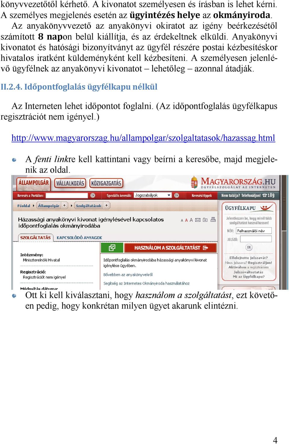 Anyakönyvi kivonatot és hatósági bizonyítványt az ügyfél részére postai kézbesítéskor hivatalos iratként küldeményként kell kézbesíteni.