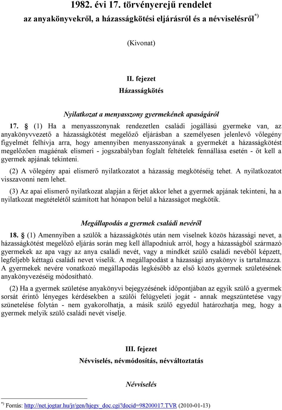 menyasszonyának a gyermekét a házasságkötést megelőzően magáénak elismeri - jogszabályban foglalt feltételek fennállása esetén - őt kell a gyermek apjának tekinteni.