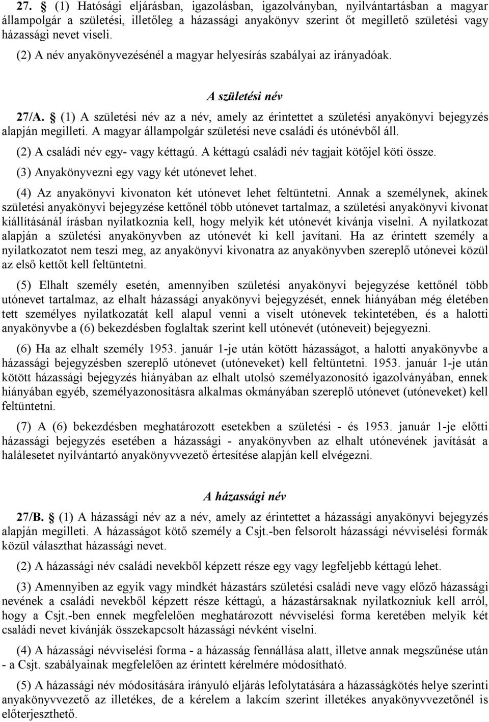 A magyar állampolgár születési neve családi és utónévből áll. (2) A családi név egy- vagy kéttagú. A kéttagú családi név tagjait kötőjel köti össze. (3) Anyakönyvezni egy vagy két utónevet lehet.