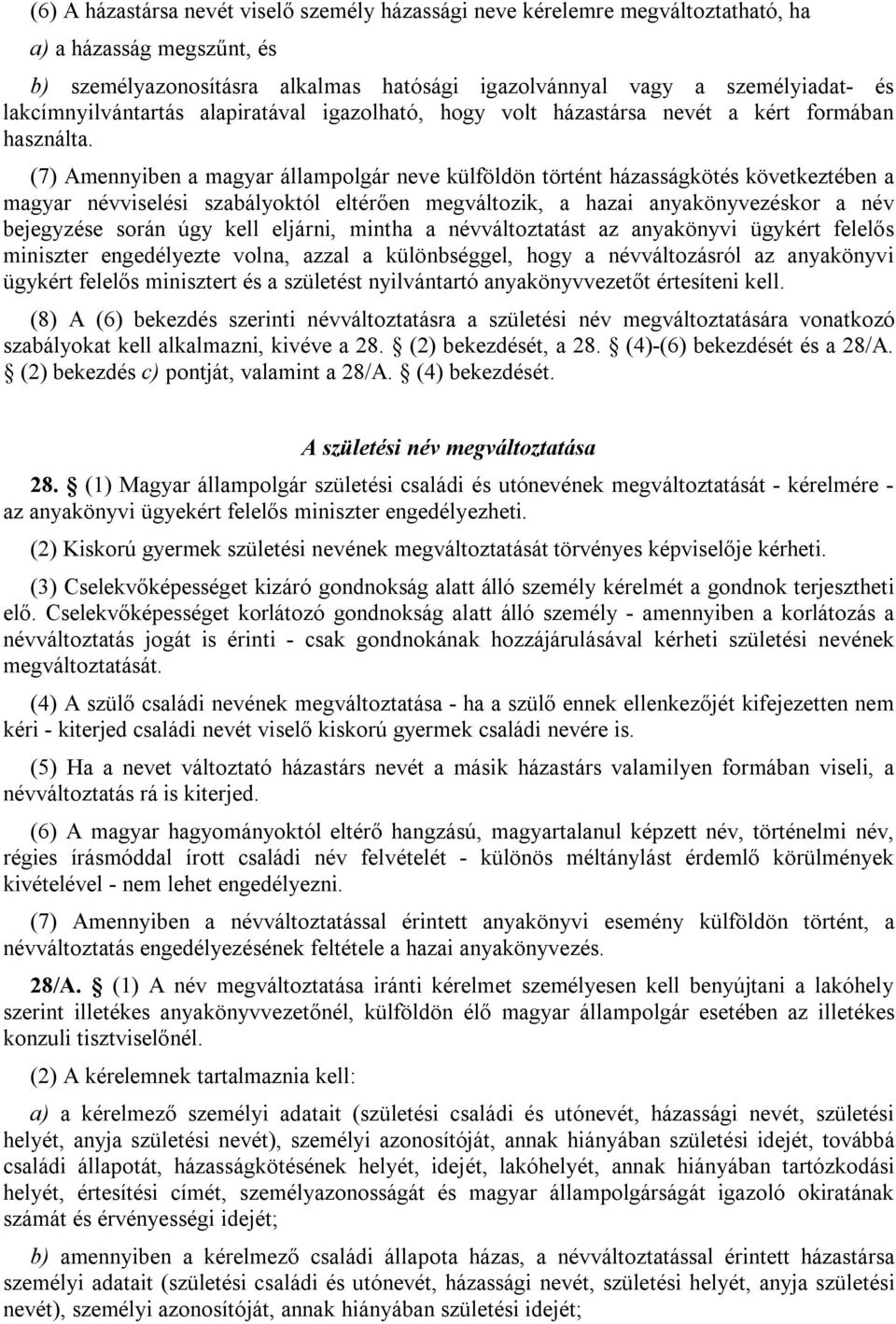 (7) Amennyiben a magyar állampolgár neve külföldön történt házasságkötés következtében a magyar névviselési szabályoktól eltérően megváltozik, a hazai anyakönyvezéskor a név bejegyzése során úgy kell