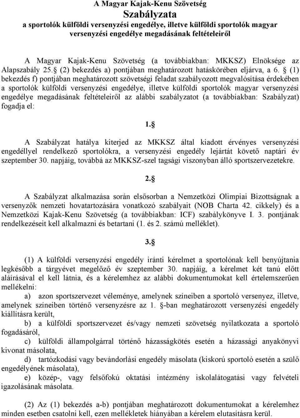 (1) bekezdés f) pontjában meghatározott szövetségi feladat szabályozott megvalósítása érdekében a sportolók külföldi versenyzési engedélye, illetve külföldi sportolók magyar versenyzési engedélye